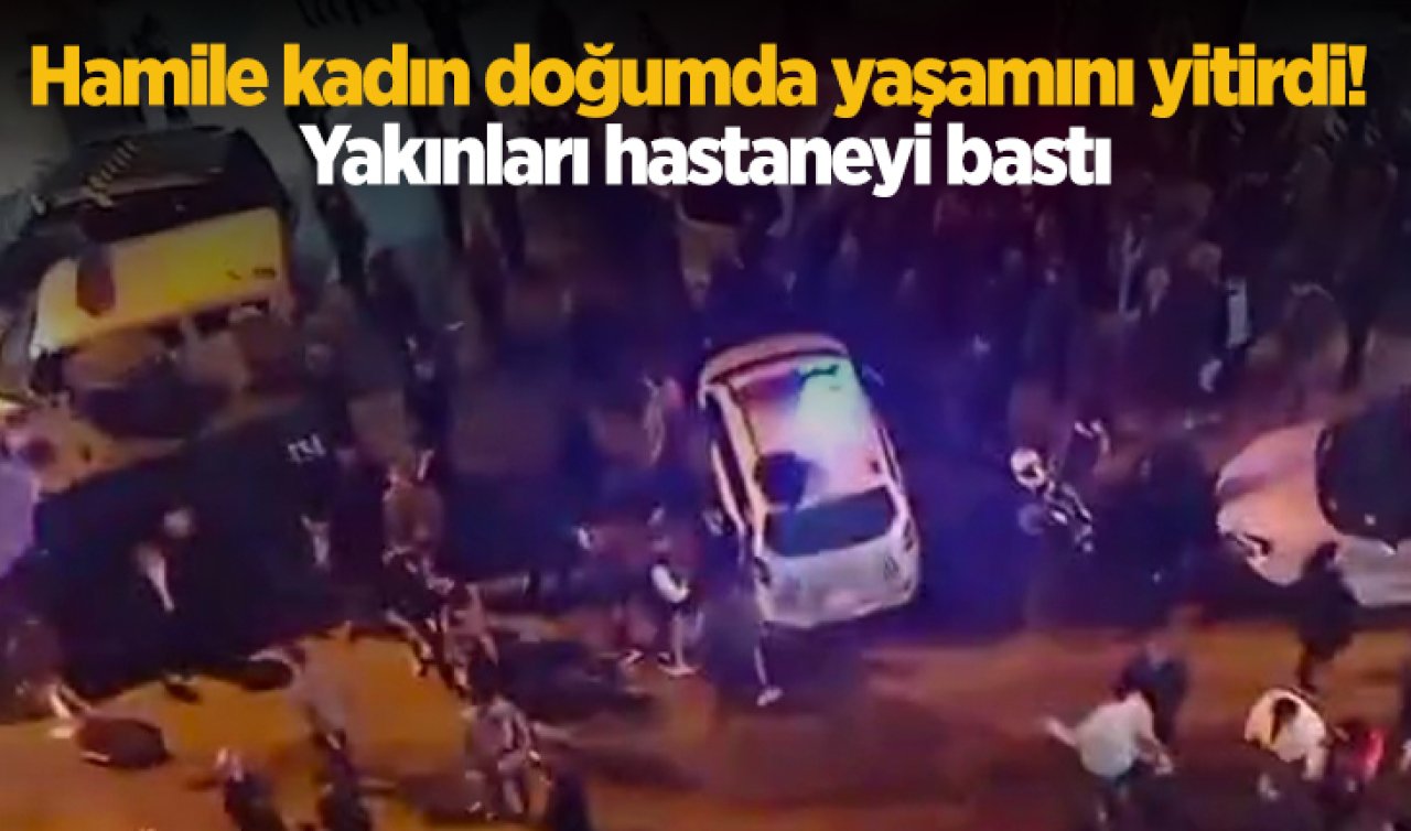  Hamile kadın doğumda yaşamını yitirdi! Yakınları hastaneyi bastı