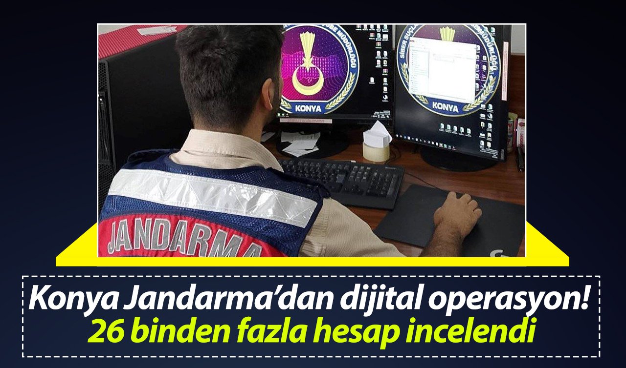 Konya Jandarma’dan dijital operasyon! 26 binden fazla hesap incelendi