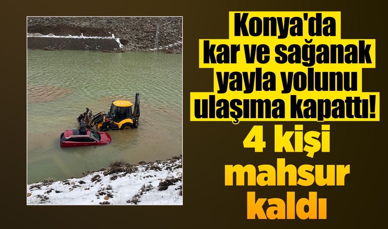  Konya’da kar ve sağanak yayla yolunu ulaşıma kapattı! 4 kişi mahsur kaldı