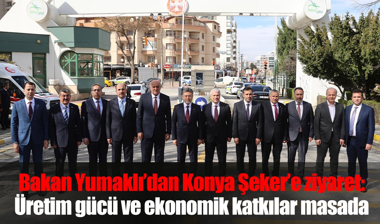  Bakan Yumaklı’dan Konya Şeker’e ziyaret: Üretim gücü ve ekonomik katkılar masada