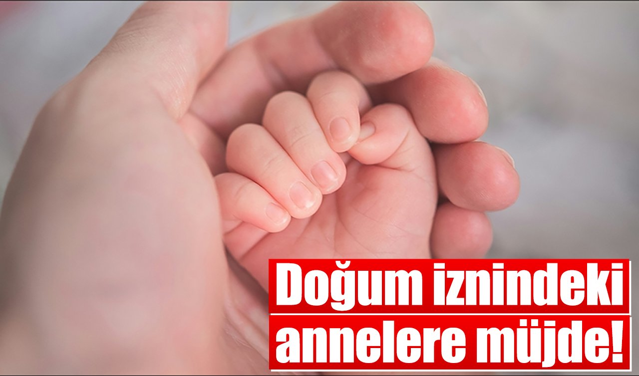  Doğum iznindeki annelere müjde!