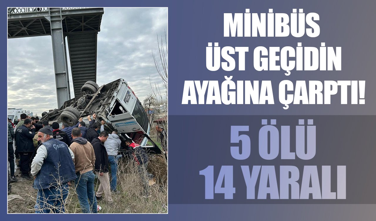  Minibüs üst geçidin ayağına çarptı! 5 ölü 14 yaralı