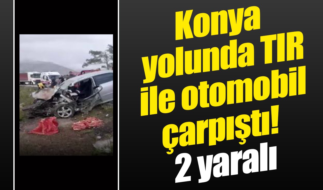  Konya yolunda TIR ile otomobil çarpıştı! 2 yaralı