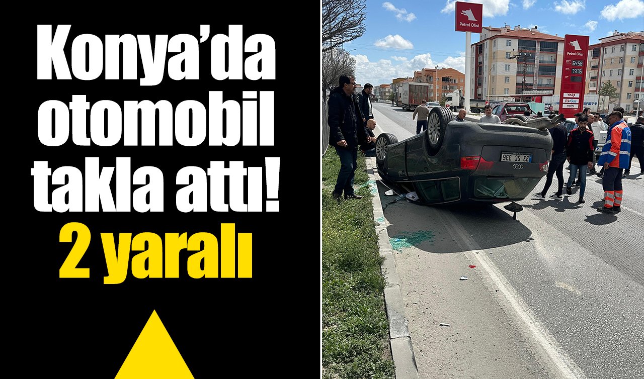 Konya’da otomobil takla attı! 2 yaralı