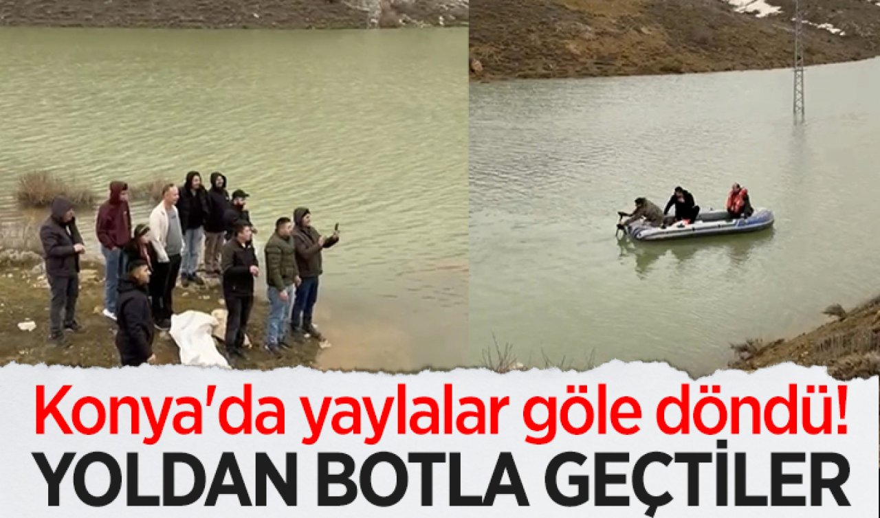 Konya’da yaylalar göle döndü! Yoldan botla geçtiler