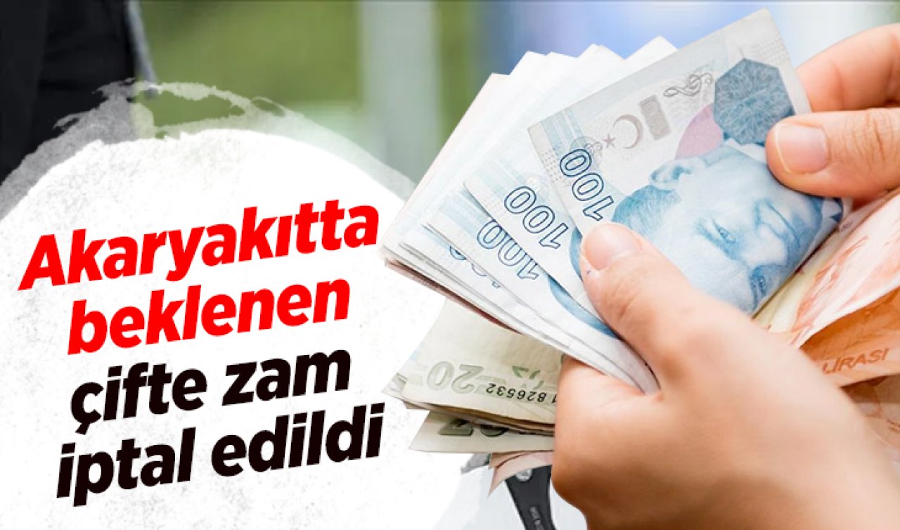 Akaryakıttaki çifte zam iptal edildi 