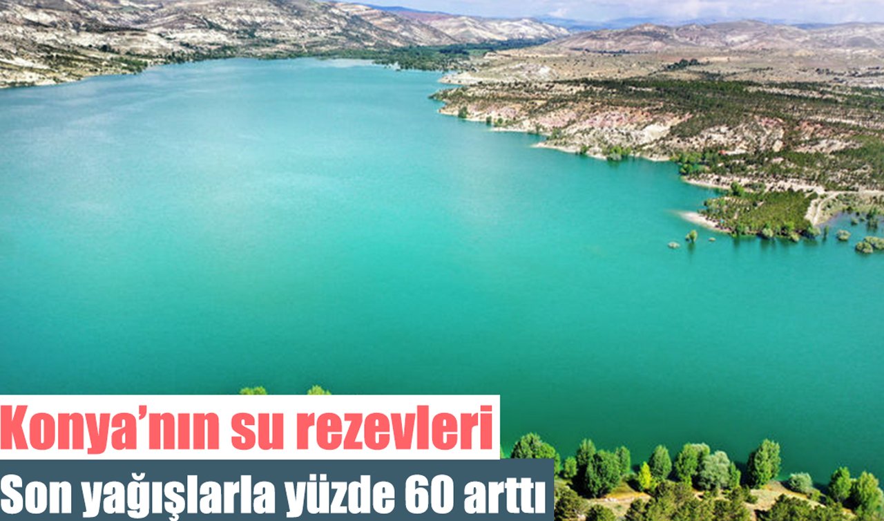 Konya’nın su rezervleri son yağışlarla yüzde 60 arttı