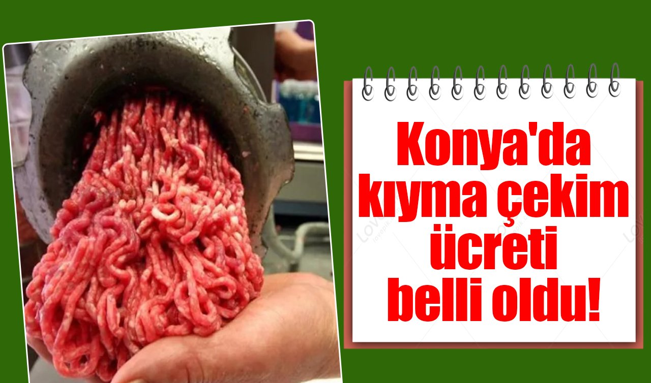 Konya’da kıyma çekim ücreti belli oldu!