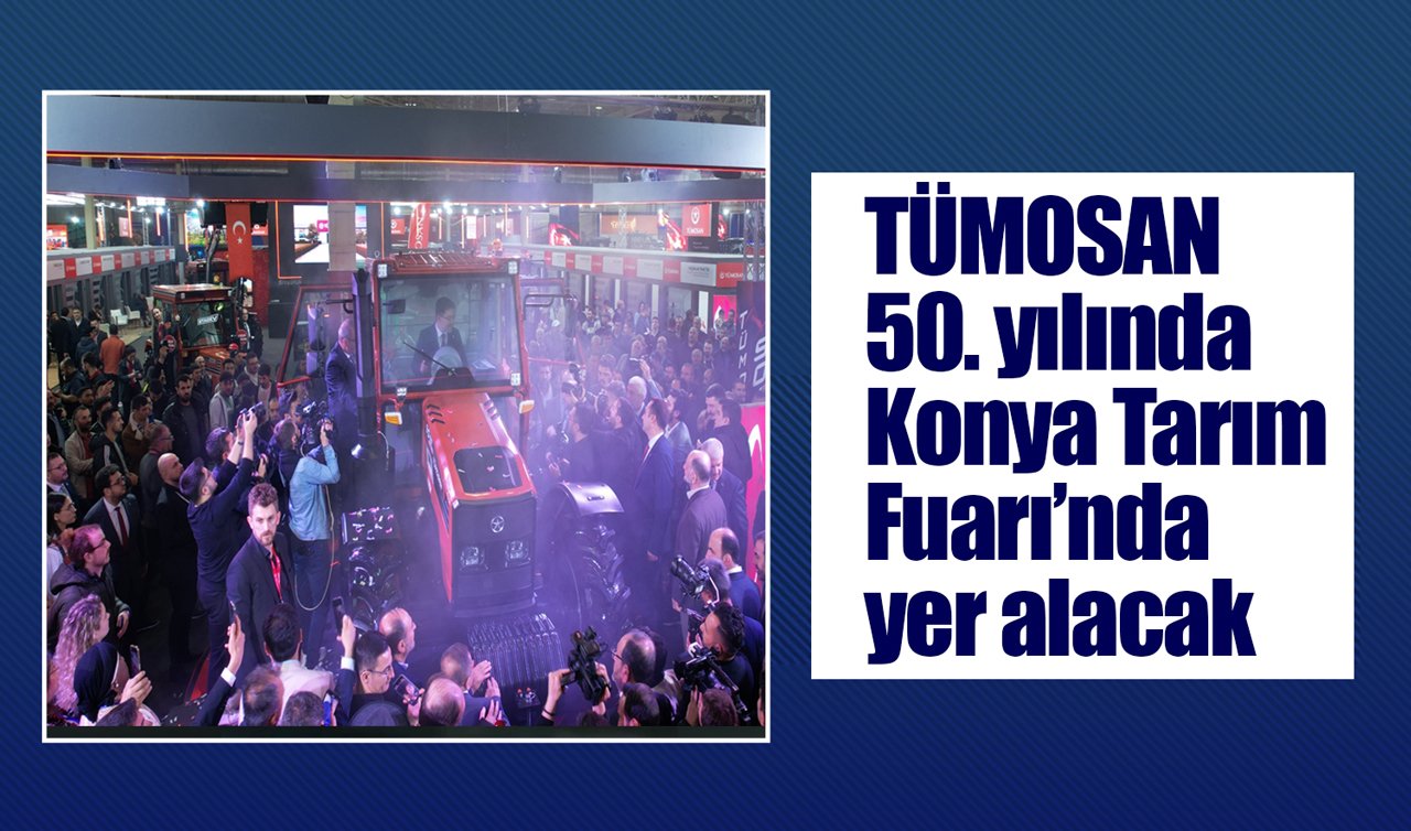TÜMOSAN 50. yılında Konya Tarım Fuarı’nda yer alacak