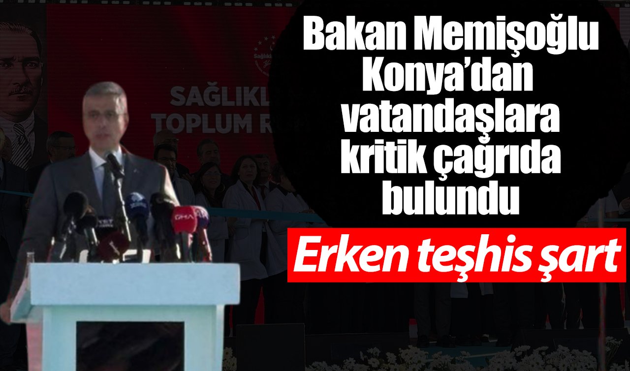Bakan Memişoğlu Konya’dan vatandaşlara kritik çağrıda bulundu: Erken teşhis şart