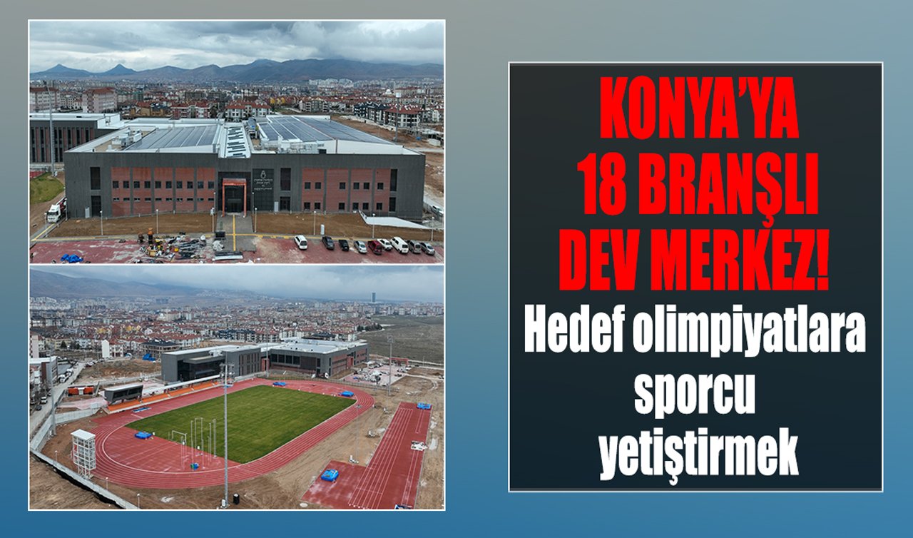 Konya’ya 18 branşlı dev merkez! Hedef olimpiyatlara sporcu yetiştirmek