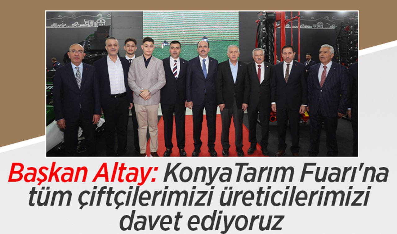 Başkan Altay: Konya Tarım Fuarına’na tüm çiftçilerimizi üreticilerimizi davet ediyoruz