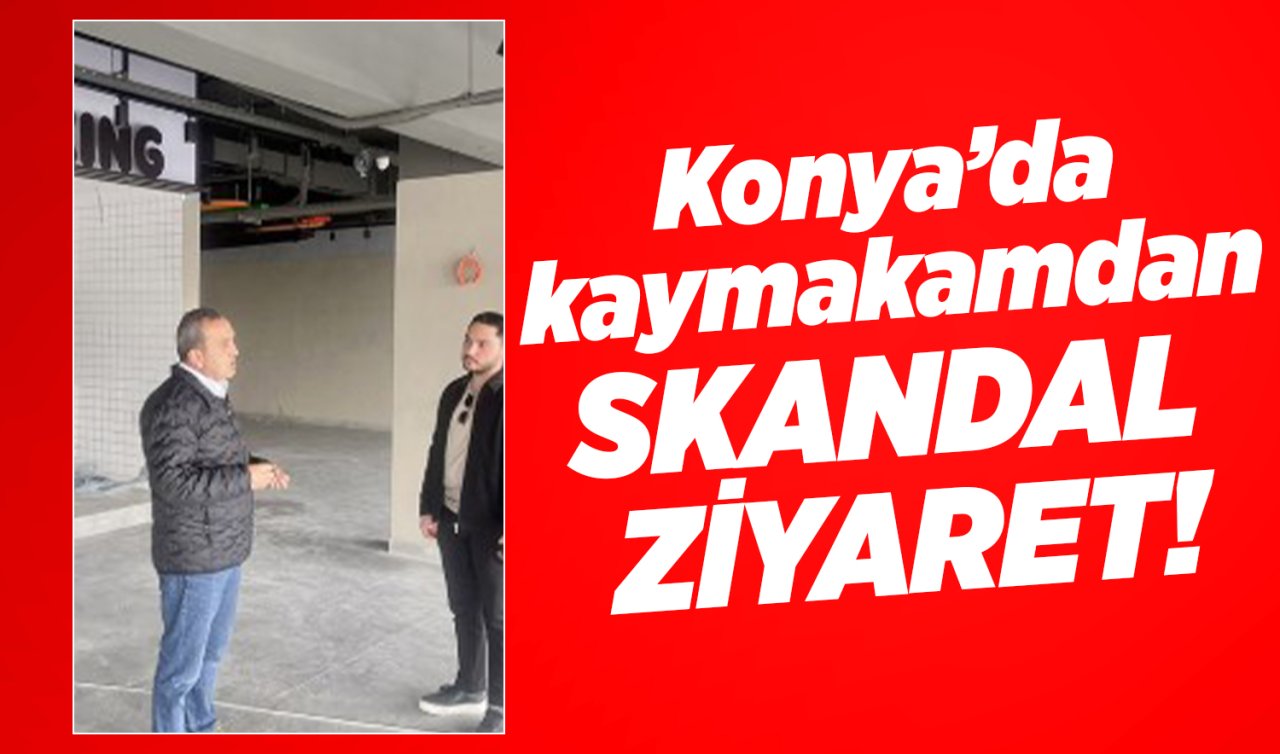 Konya’da kaymakamdan skandal ziyaret! 
