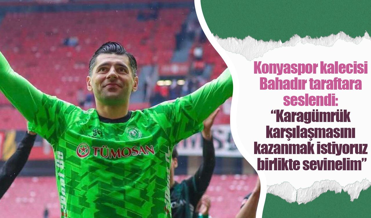 Konyaspor kalecisi Bahadır taraftara seslendi:  “Karagümrük karşılaşmasını kazanmak istiyoruz, birlikte sevinelim”