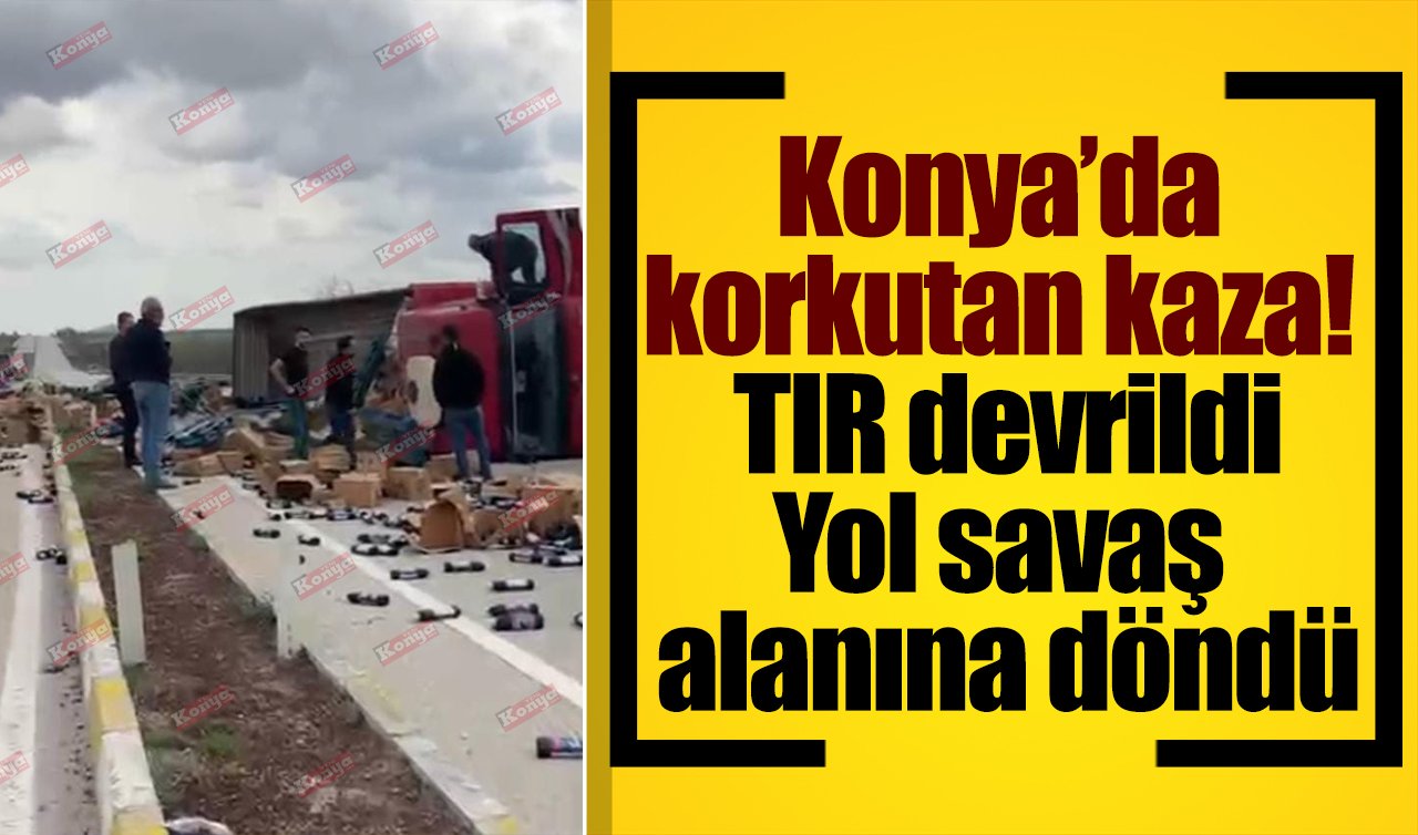 Konya’da korkutan kaza! TIR devrildi: Yol savaş alanına döndü
