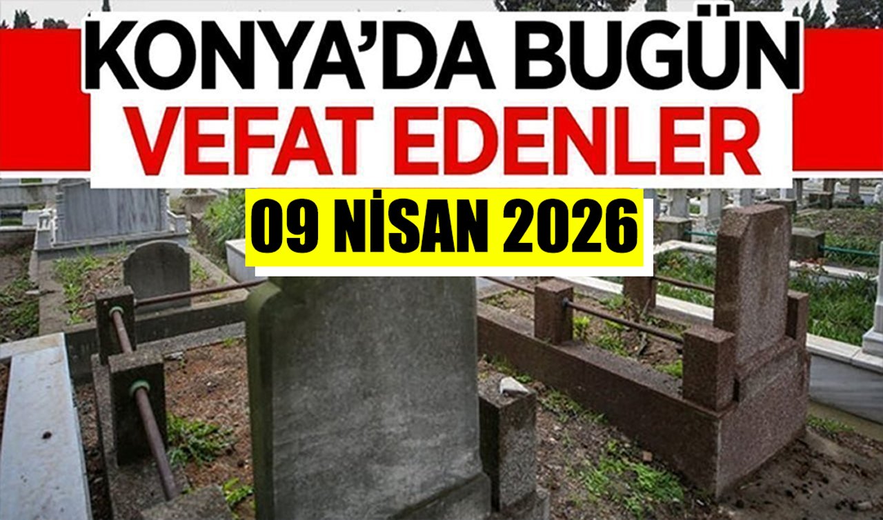 Konya’da bugün vefat edenler 9 Nisan 2026 Perşembe