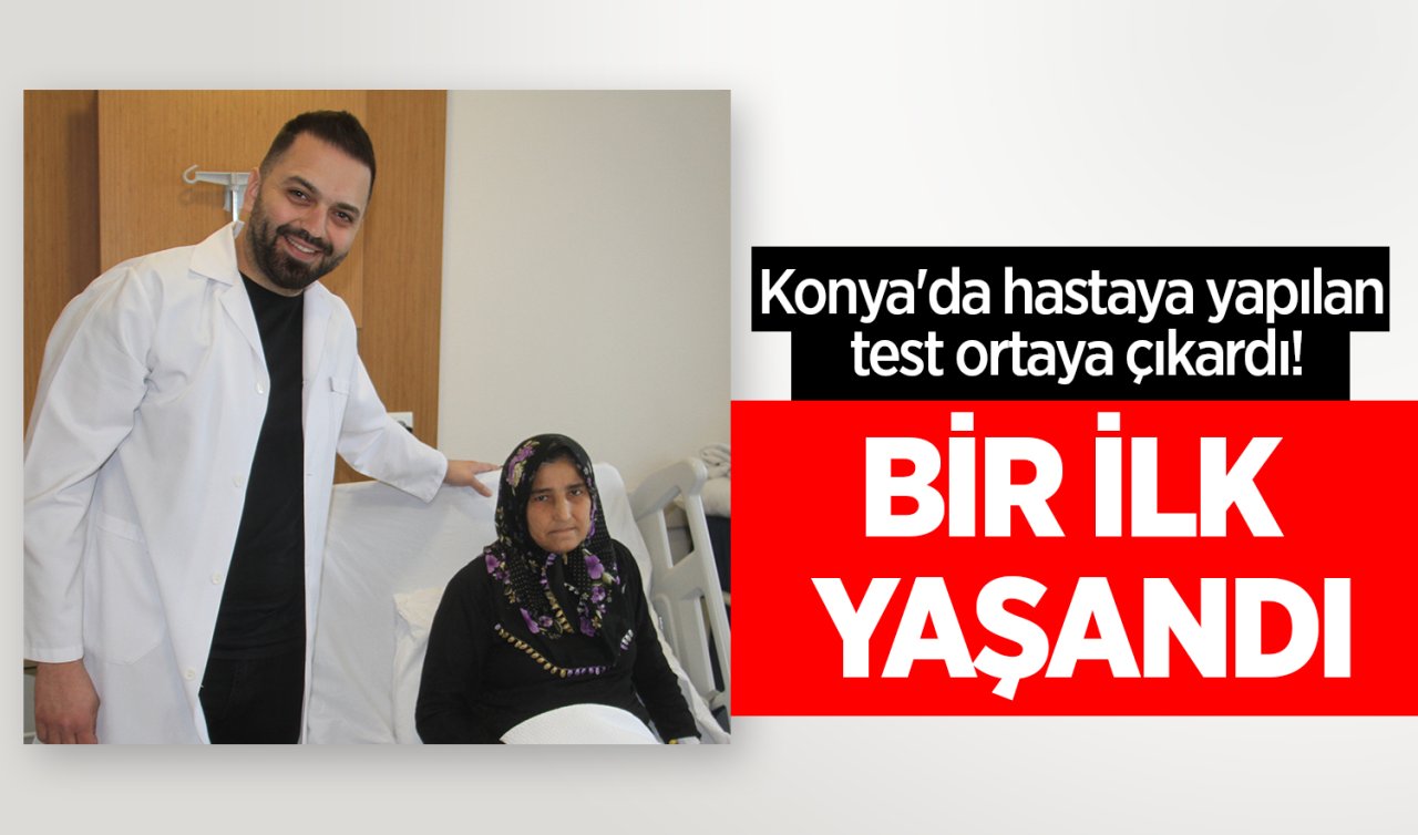Konya’da hastaya yapılan test ortaya çıkardı! Bir ilk yaşandı 