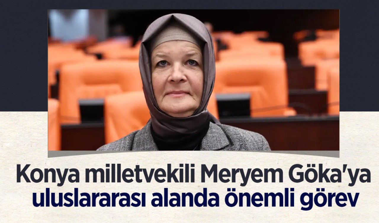 Konya milletvekili Meryem Göka’ya uluslararası alanda önemli görev