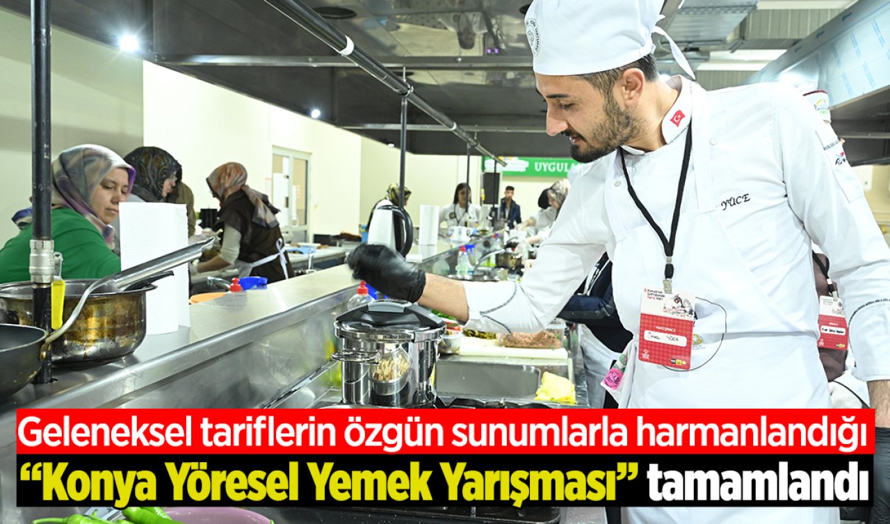 Geleneksel tariflerin özgün sunumlarla harmanlandığı “Konya Yöresel Yemek Yarışması’’ tamamlandı