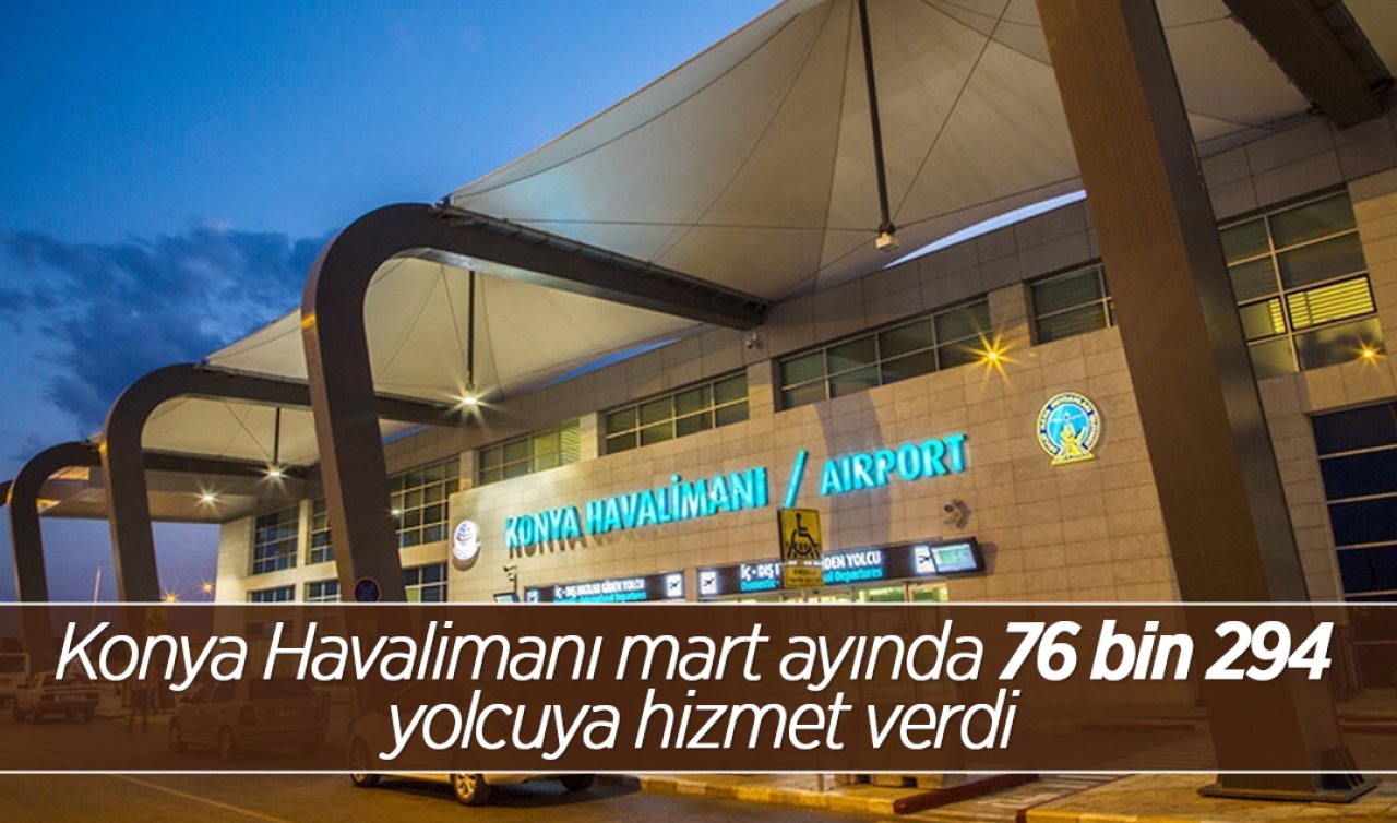 Konya Havalimanı mart ayında 76 bin 294 yolcuya hizmet verdi