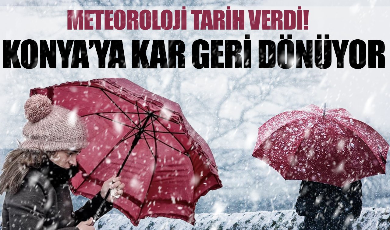 Meteoroloji tarih verdi! Konya’ya kar geri dönüyor