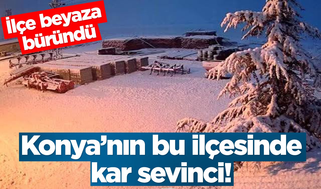 Konya’nın bu ilçesinde kar sevinci! İlçe beyaza büründü