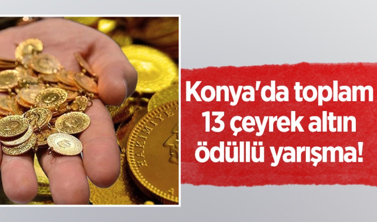 Konya’da toplam 13 çeyrek altın ödüllü yarışma! 