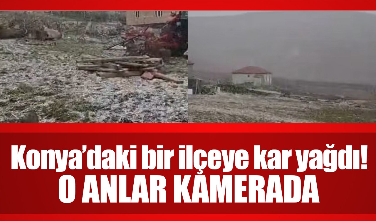 Konya’daki bir ilçeye kar yağdı! O anlar kamerada 