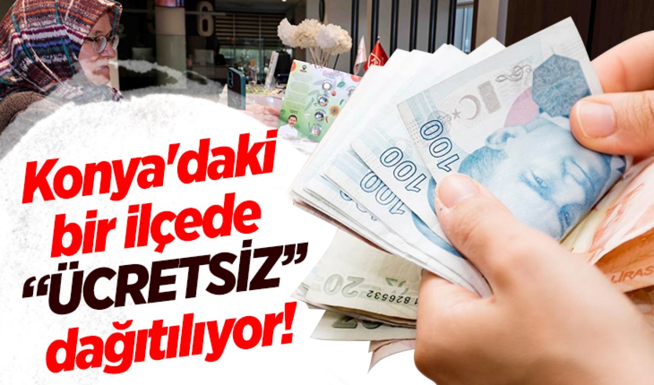 Konya’daki bir ilçede ücretsiz dağıtılıyor! İşte dağıtım noktaları 