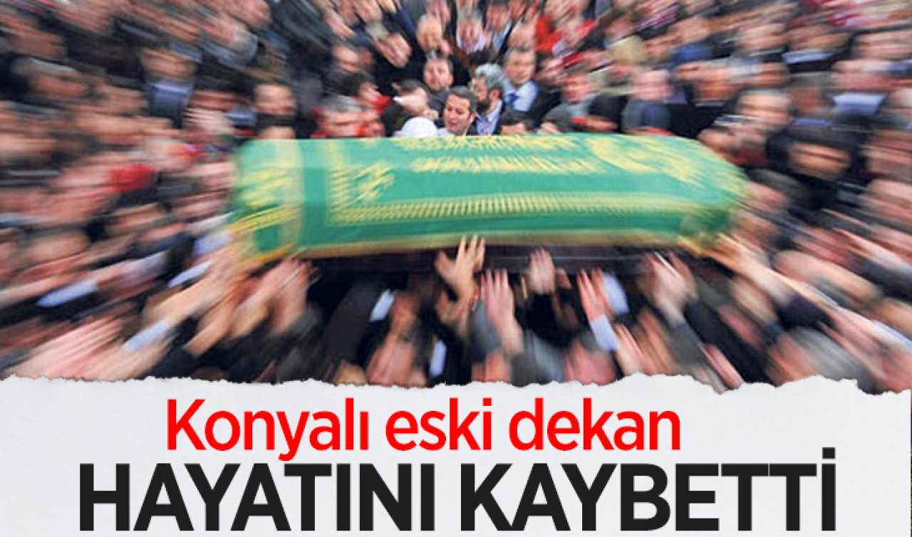 Konyalı eski dekan hayatını kaybetti 