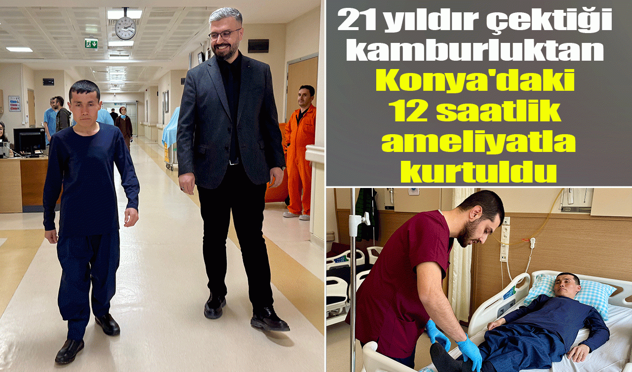 21 yıldır çekiği kamburluktan Konya’daki 12 saatlik ameliyatla kurtuldu
