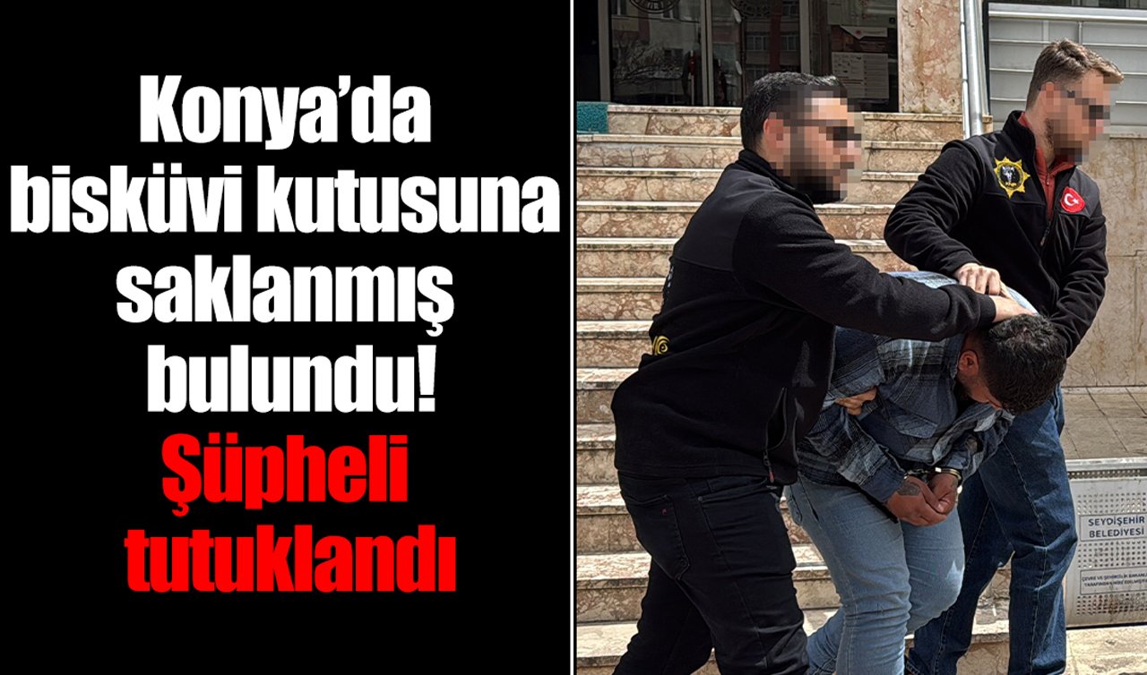 Konya’da bisküvi kutusuna saklanmış bulundu! Şüpheli tutuklandı