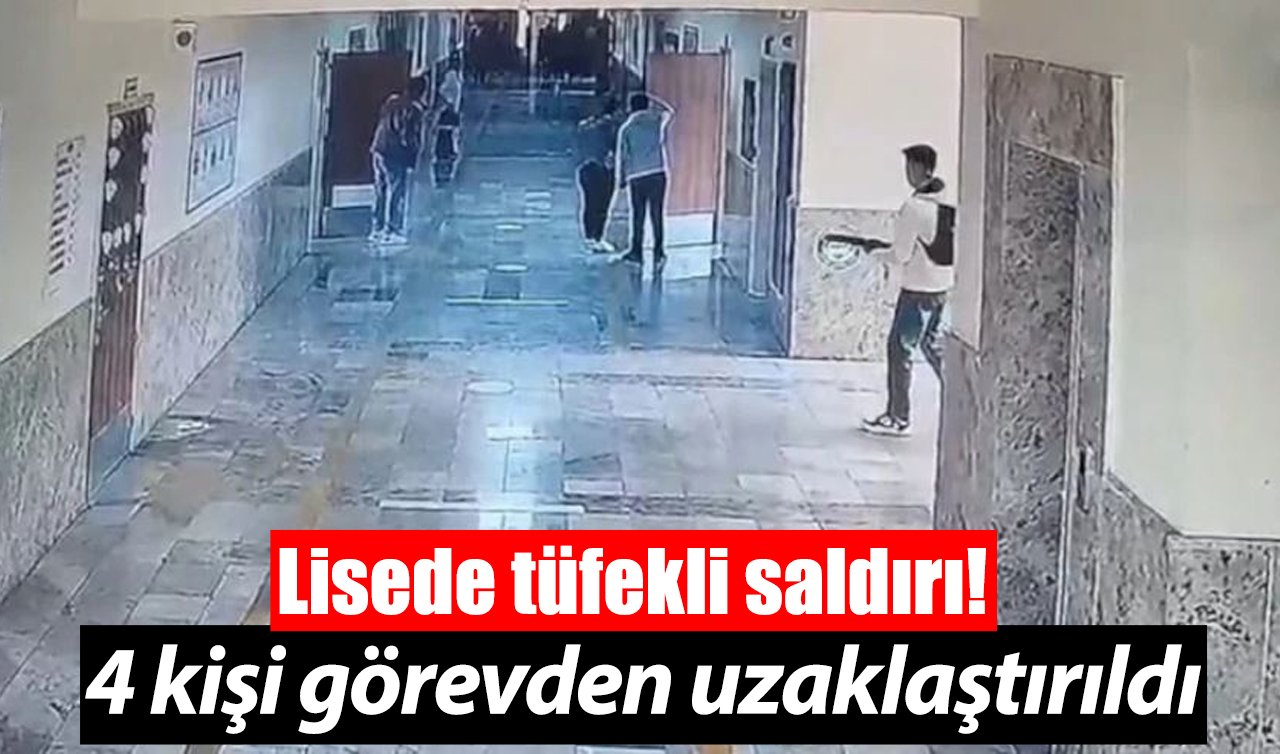 Lisede tüfekli saldırı! 4 kişi görevden uzaklaştırıldı