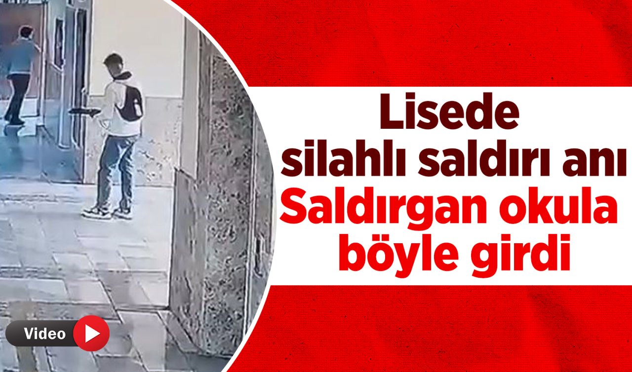 Lisede silahlı saldırı anı: Saldırgan okula böyle girdi