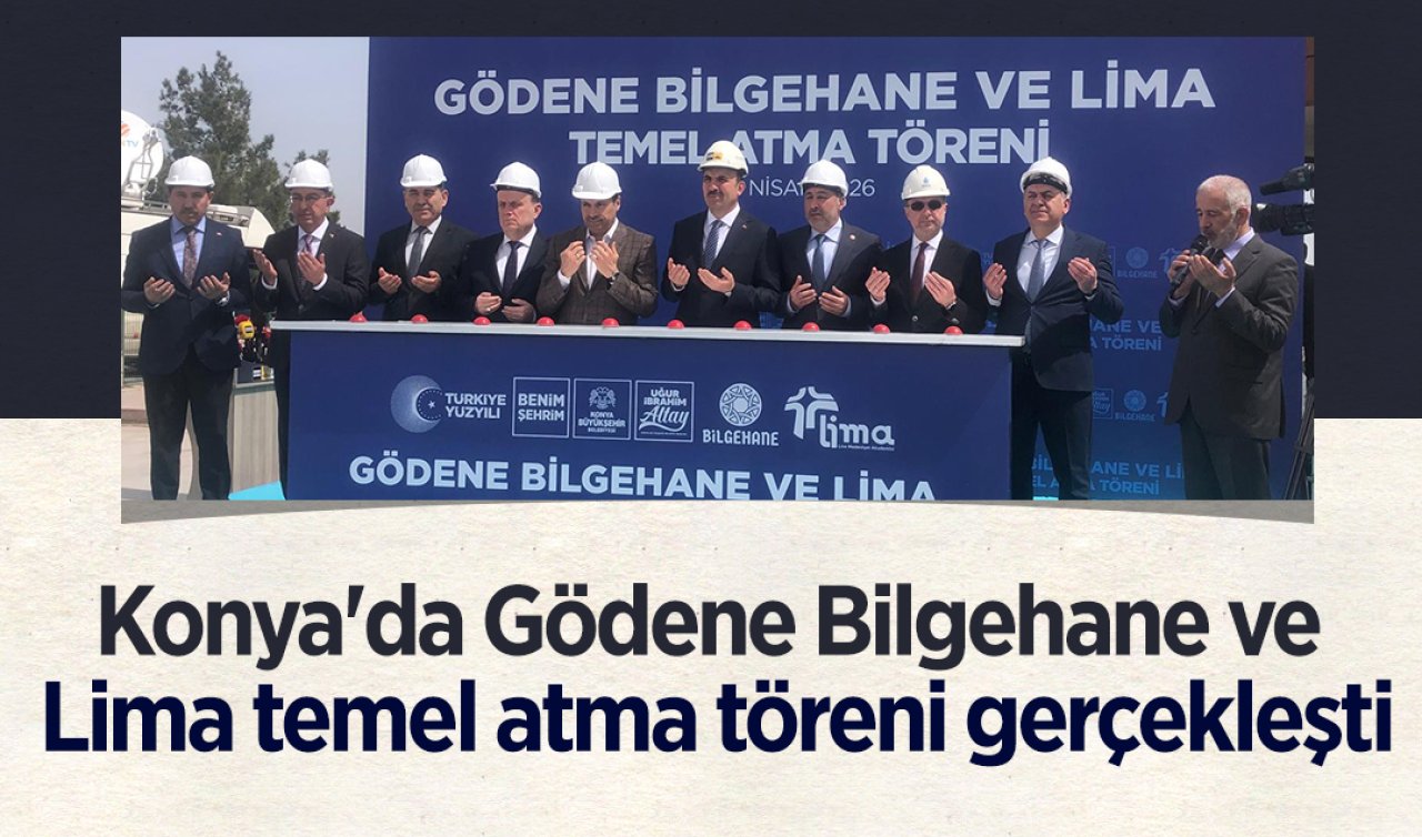 Konya’da Gödene Bilgehane ve Lima temel atma töreni gerçekleşti