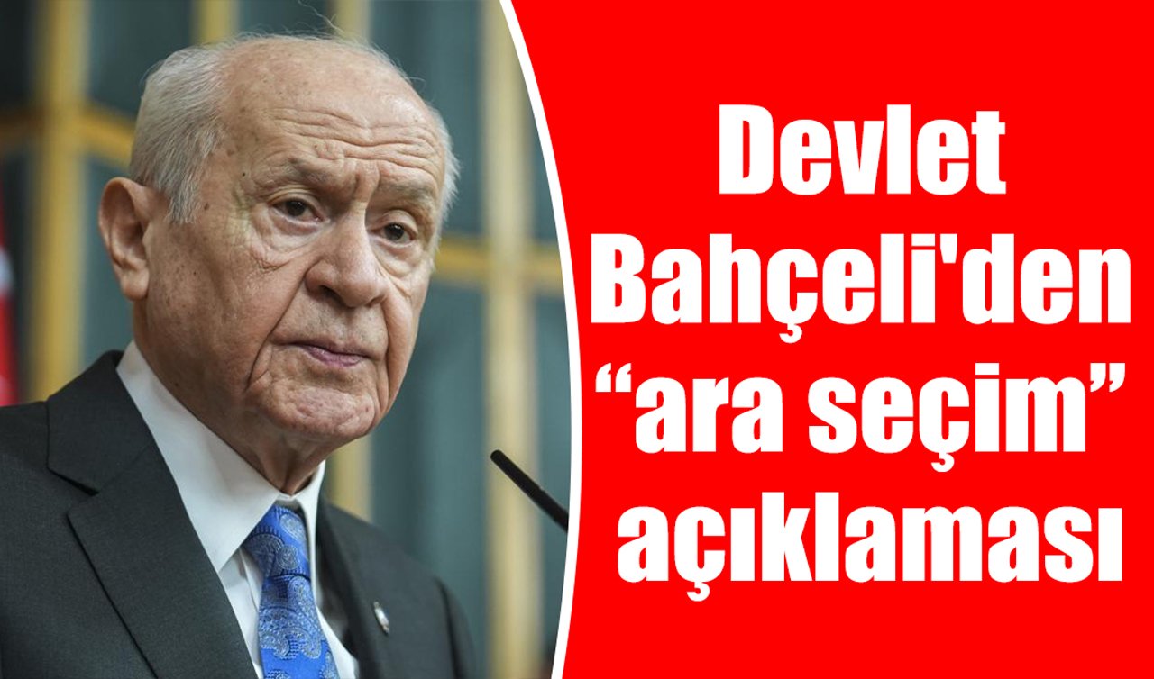Devlet Bahçeli’den “ara seçim’’ açıklaması