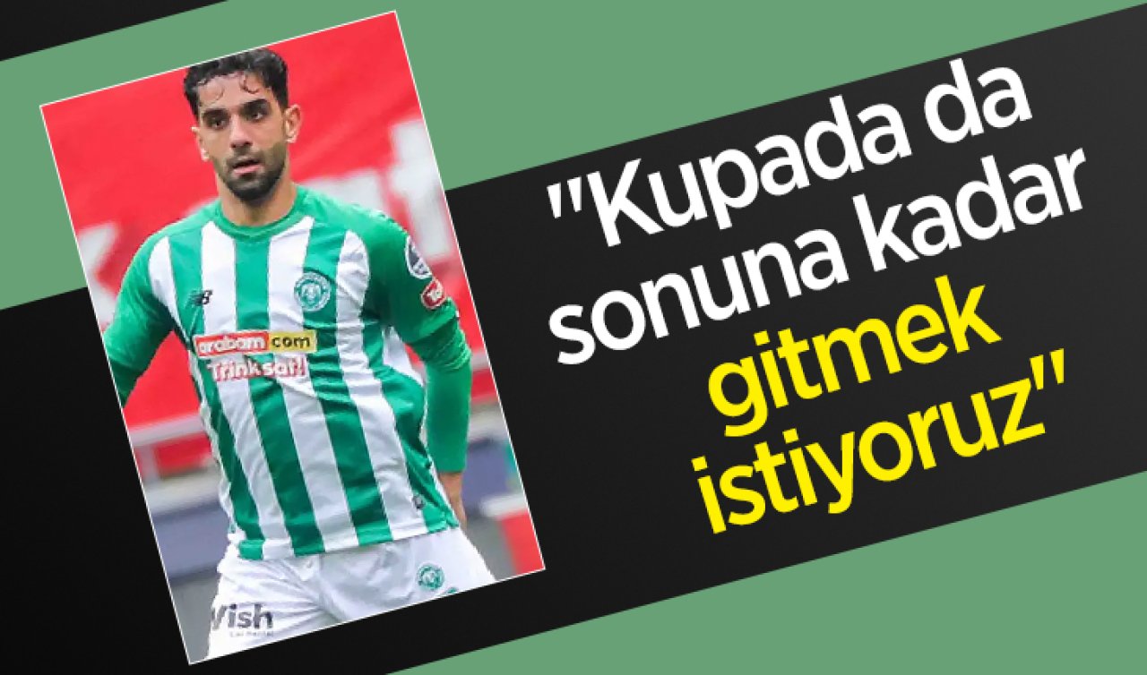 Konyasporlu Uğurcan Yazğılı; “Kupada da sonuna kadar gitmek istiyoruz“