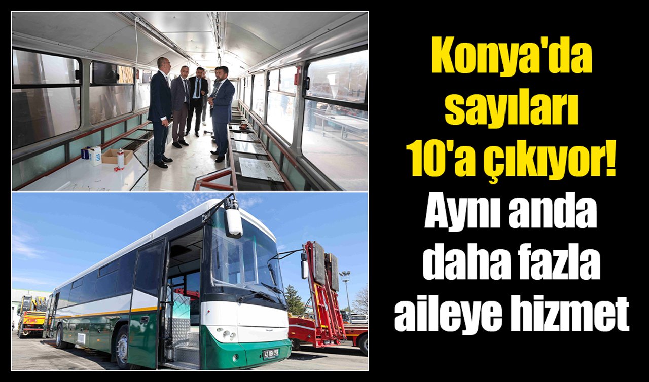 Konya’da sayıları 10’a çıkıyor! Aynı anda daha fazla aileye hizmet