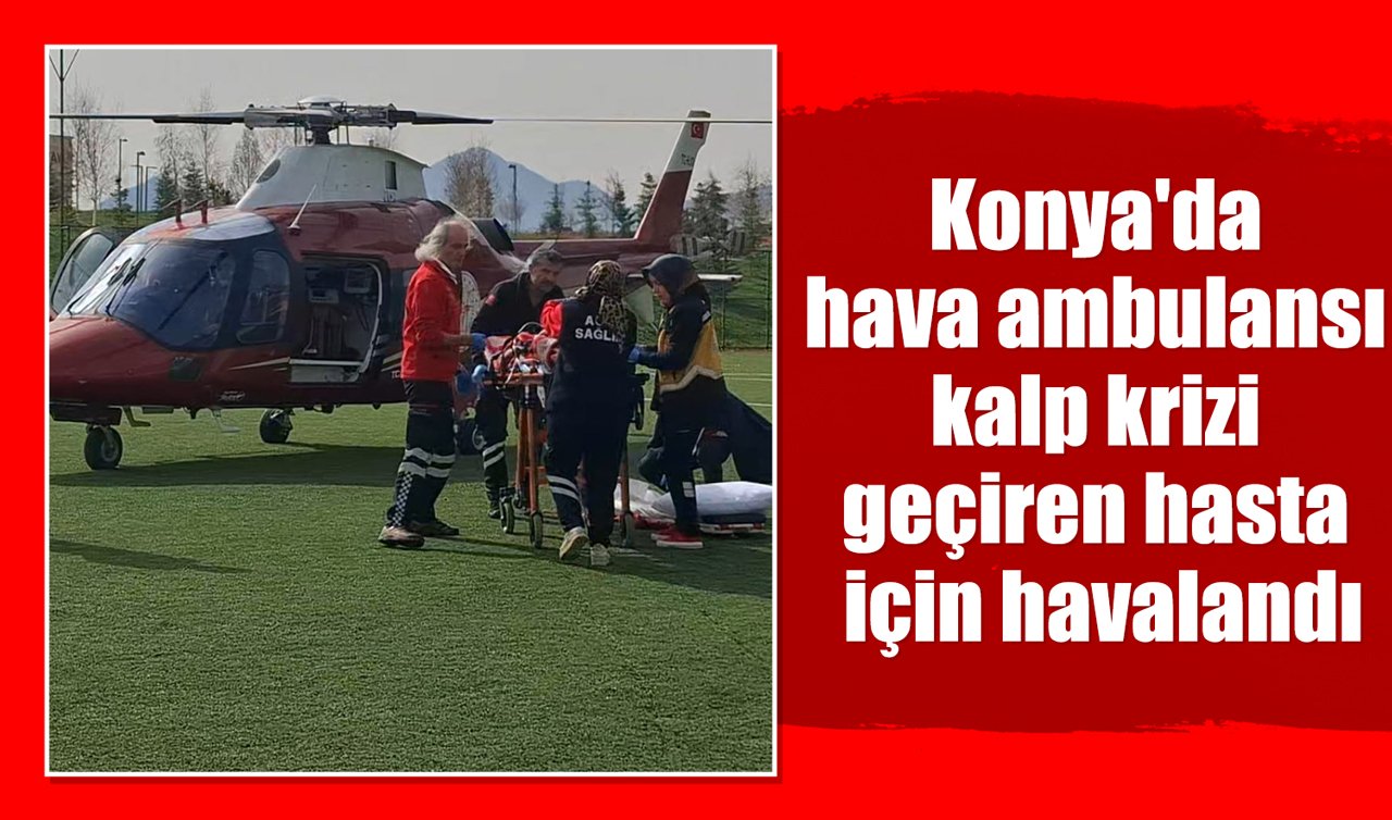 Konya’da hava ambulansı kalp krizi geçiren hasta için havalandı
