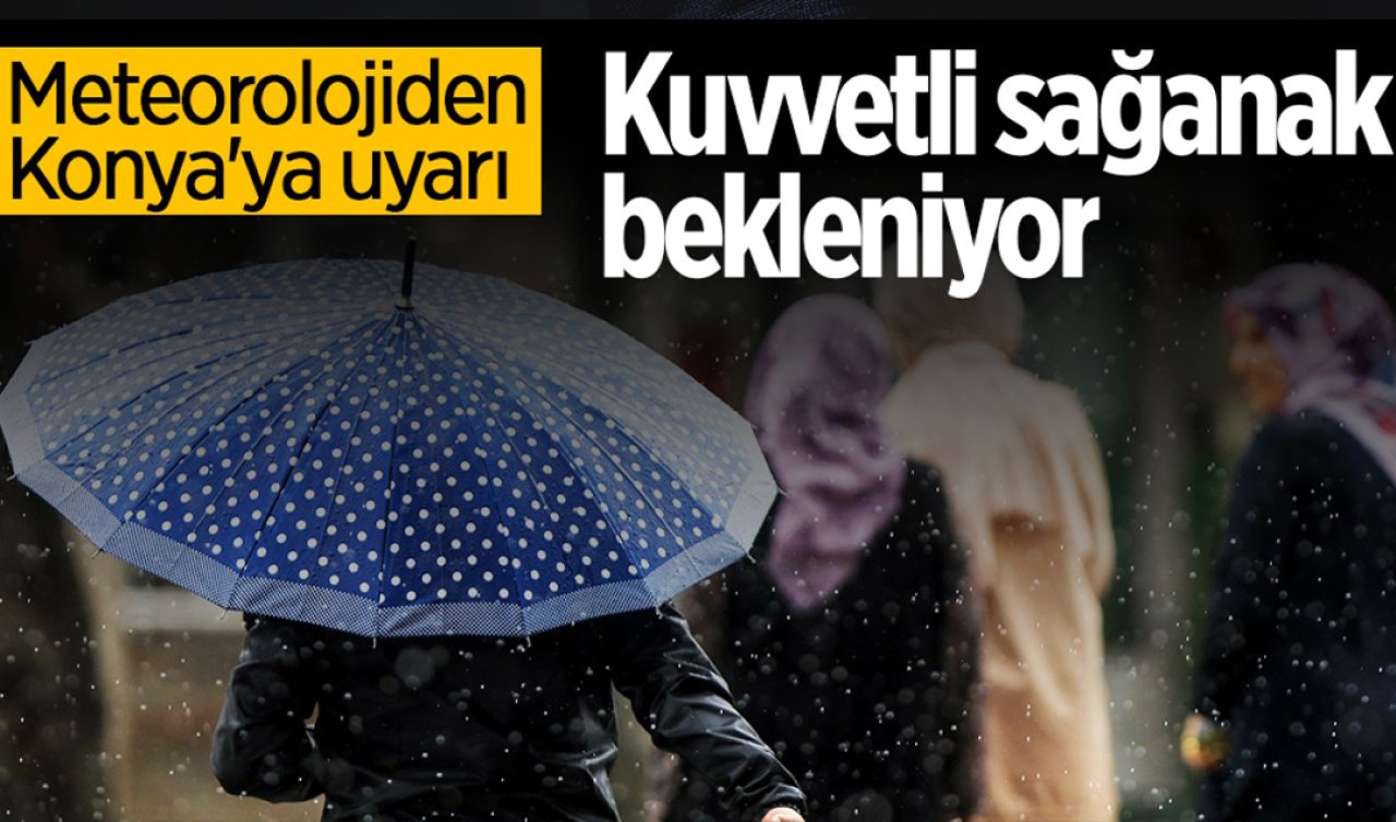Meteorolojiden Konya’ya bir uyarı daha! Kuvvetli sağanak bekleniyor