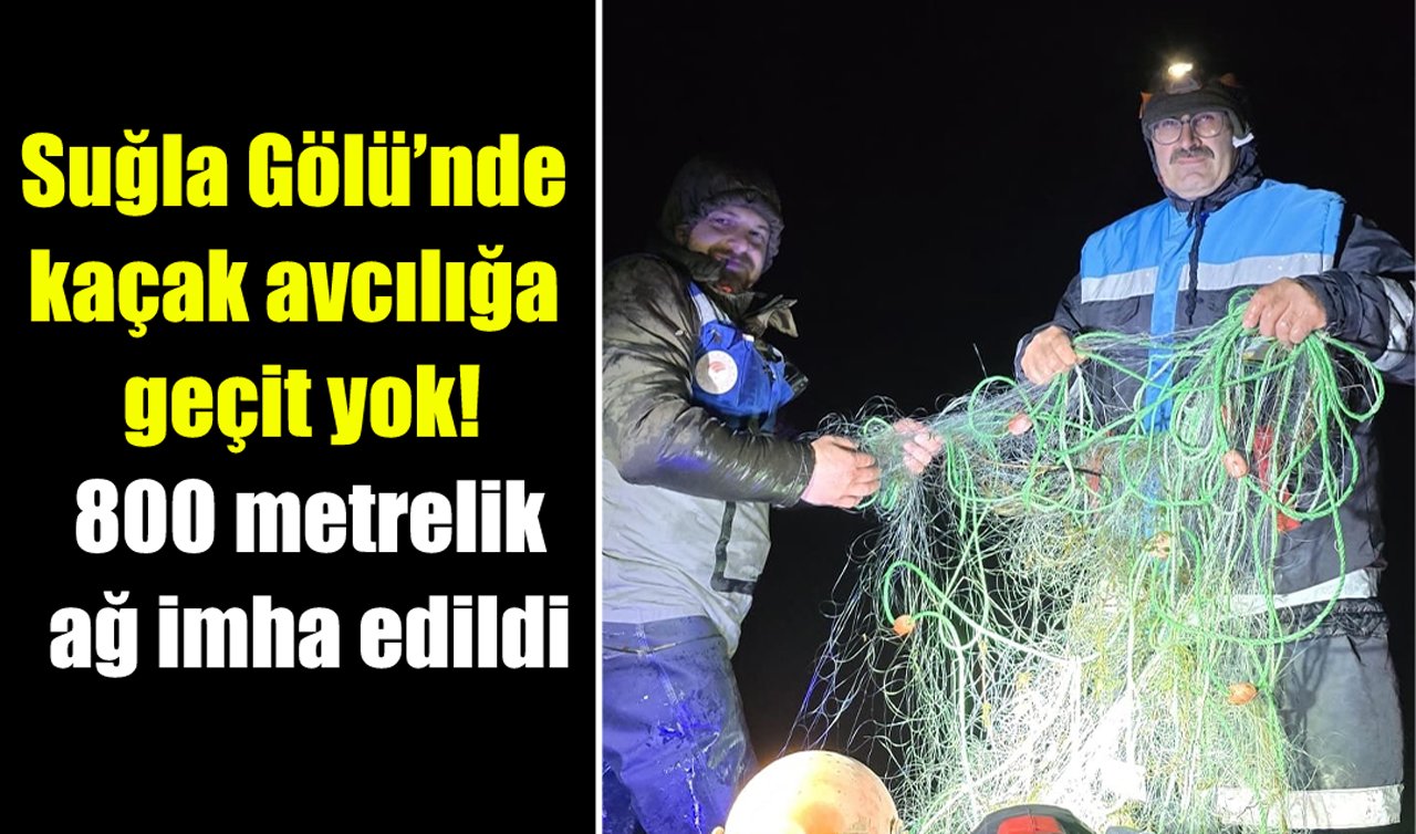 Suğla Gölü’nde kaçak avcılığa geçit yok: 800 metrelik ağ imha edildi
