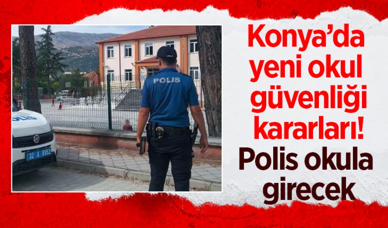 Konya’da yeni okul güvenliği kararları! Polis okula girecek