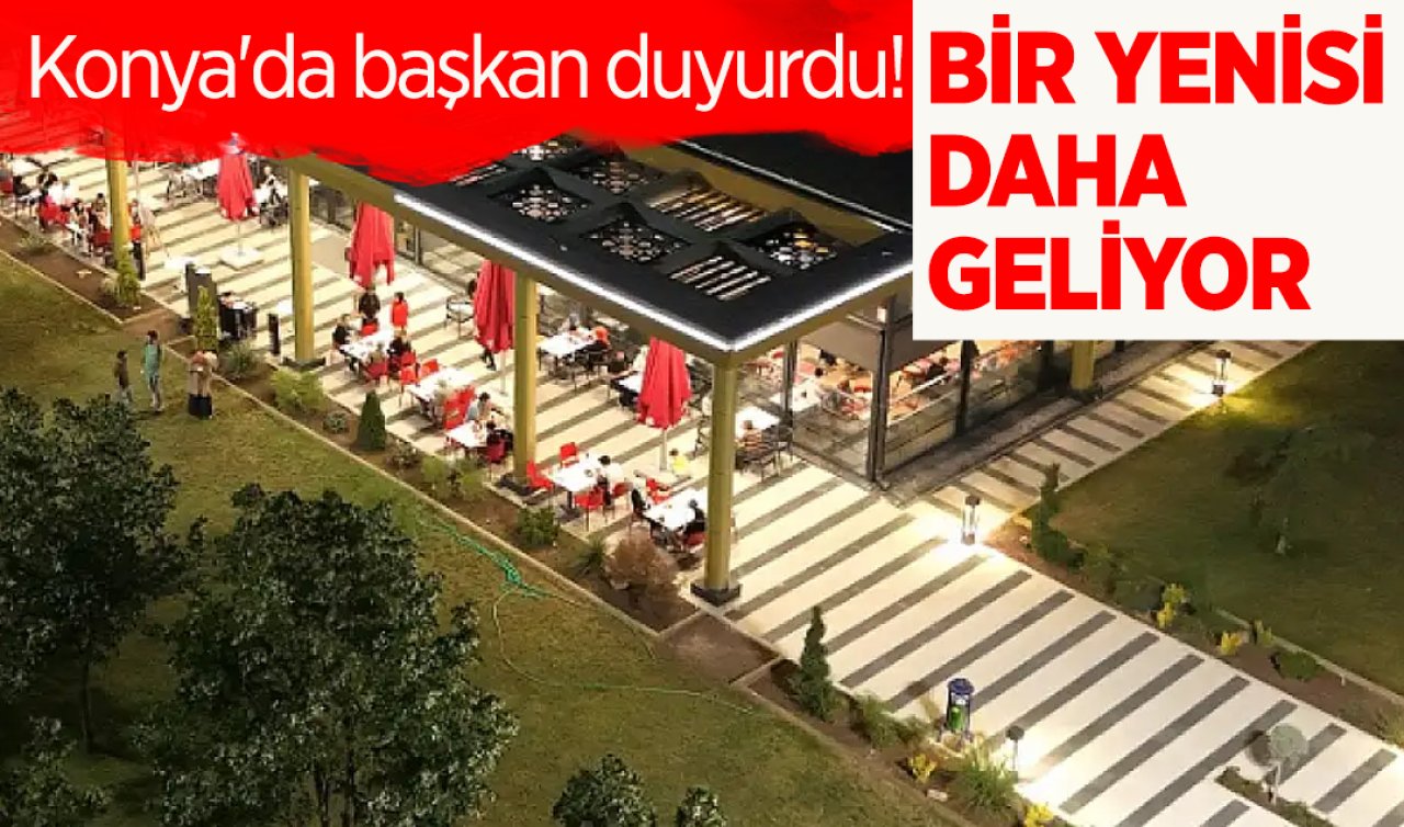 Konya’da başkan duyuruyu yaptı! Bir yenisi daha geliyor 