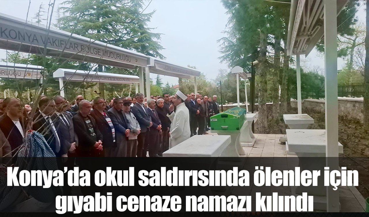 Konya’da okul saldırısında ölenler için gıyabi cenaze namazı kılındı