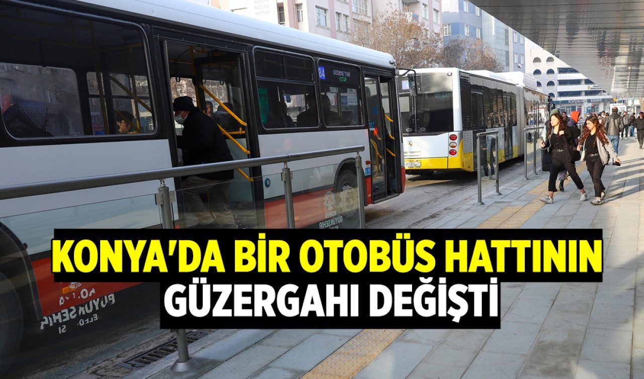 ULAŞIM DUYURUSU | Konya’da bir otobüs hattının seferleri değişti! 