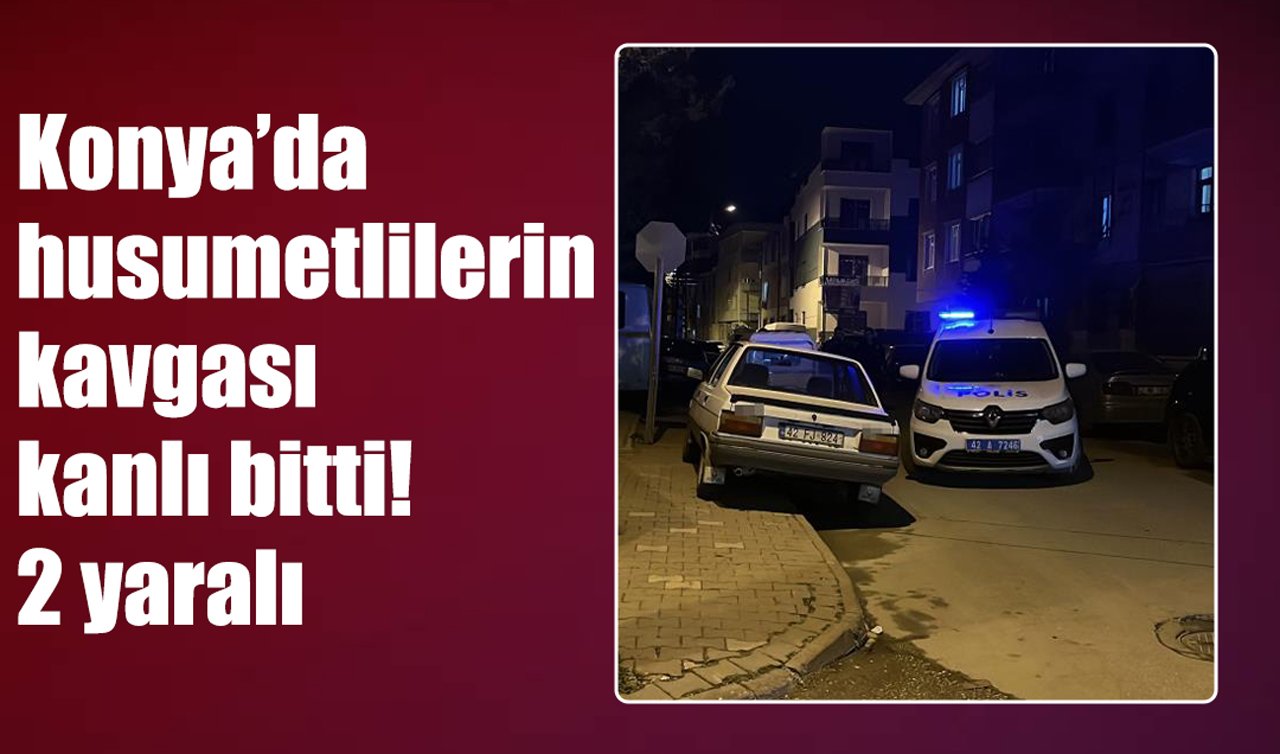Konya’da husumetlilerin kavgası kanlı bitti! 2 yaralı