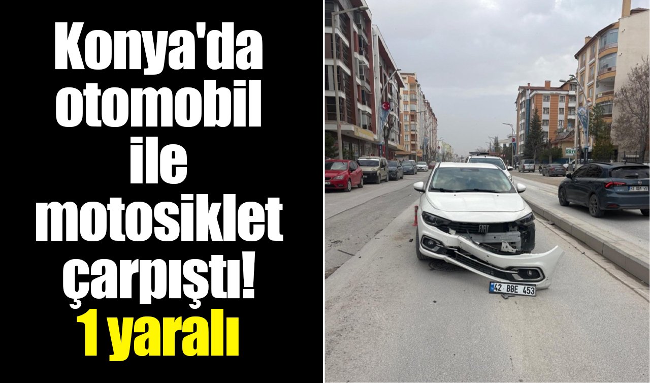 Konya’da otomobil ile motosiklet çarpıştı! 1 yaralı