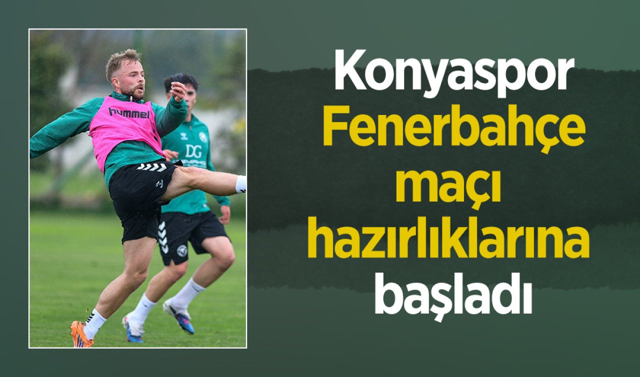 Konyaspor Fenerbahçe maçı hazırlıklarına başladı