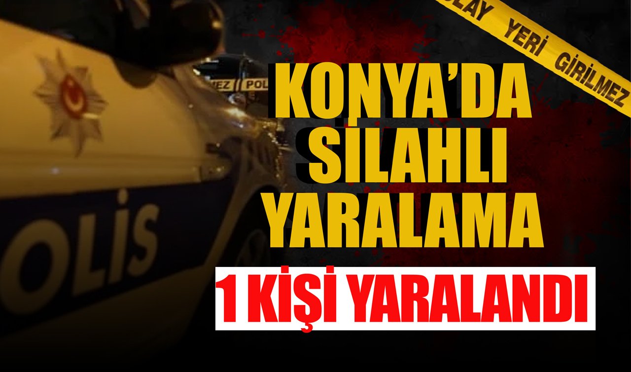 Konya’da silahlı yaralama: 1 kişi yaralandı