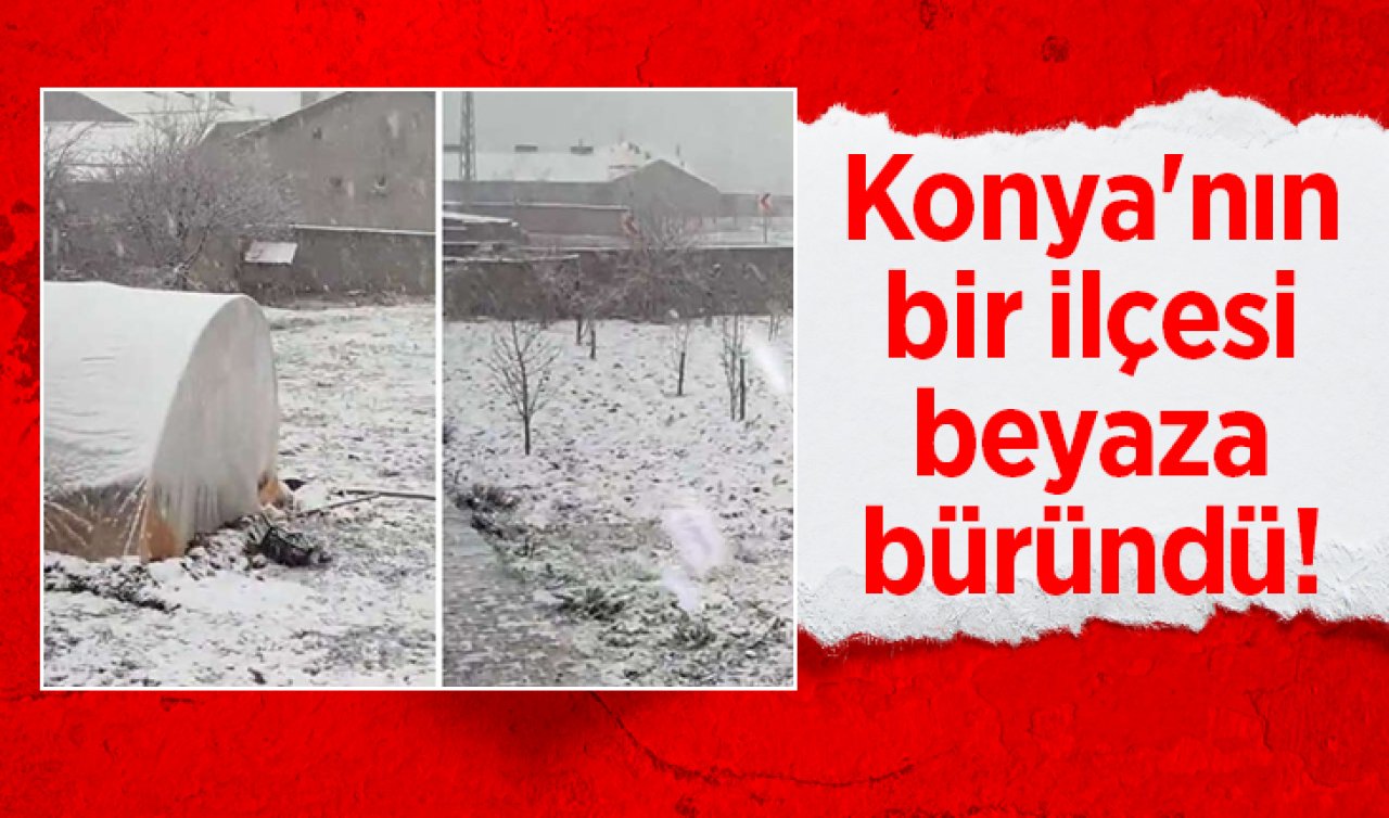 Konya’nın bir ilçesi beyaza büründü! 
